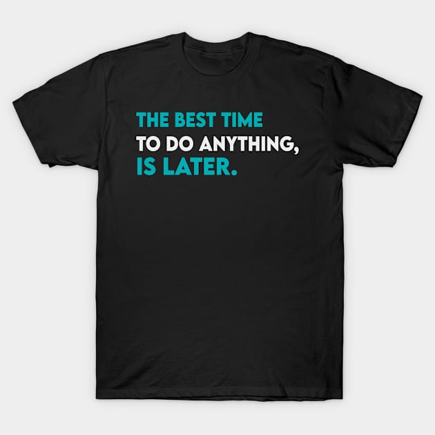 The best time to do anything is later T-Shirt by Takamichi